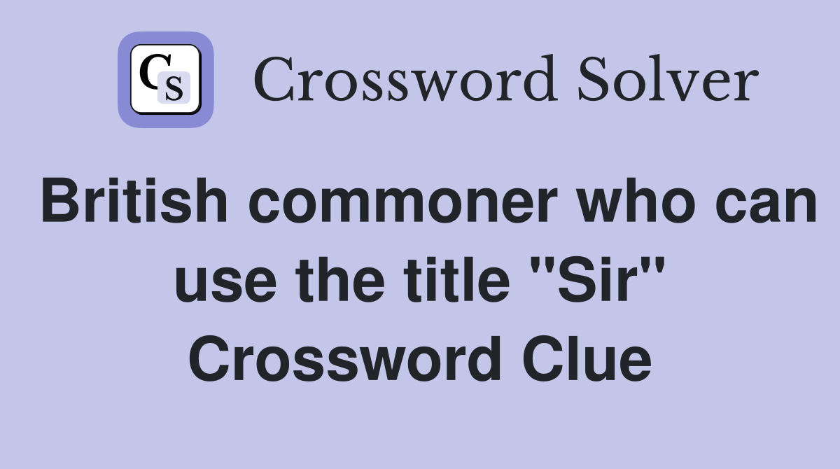 British commoner who can use the title "Sir" Crossword Clue