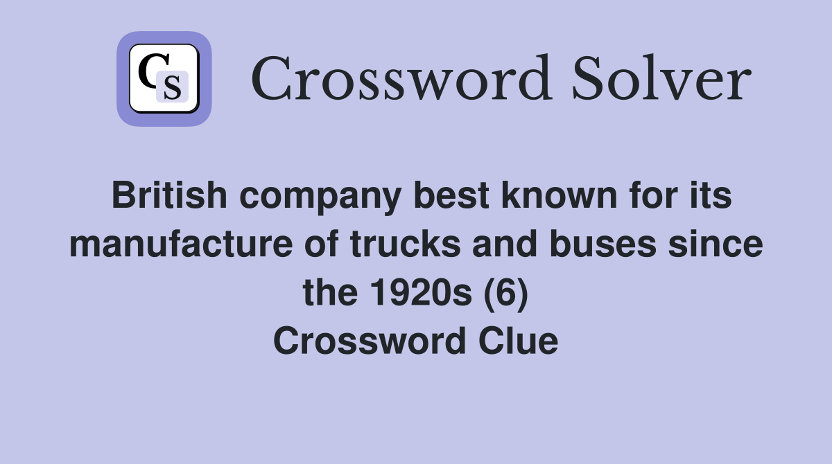 British company best known for its manufacture of trucks and buses since the 1920s (6) Crossword Clue