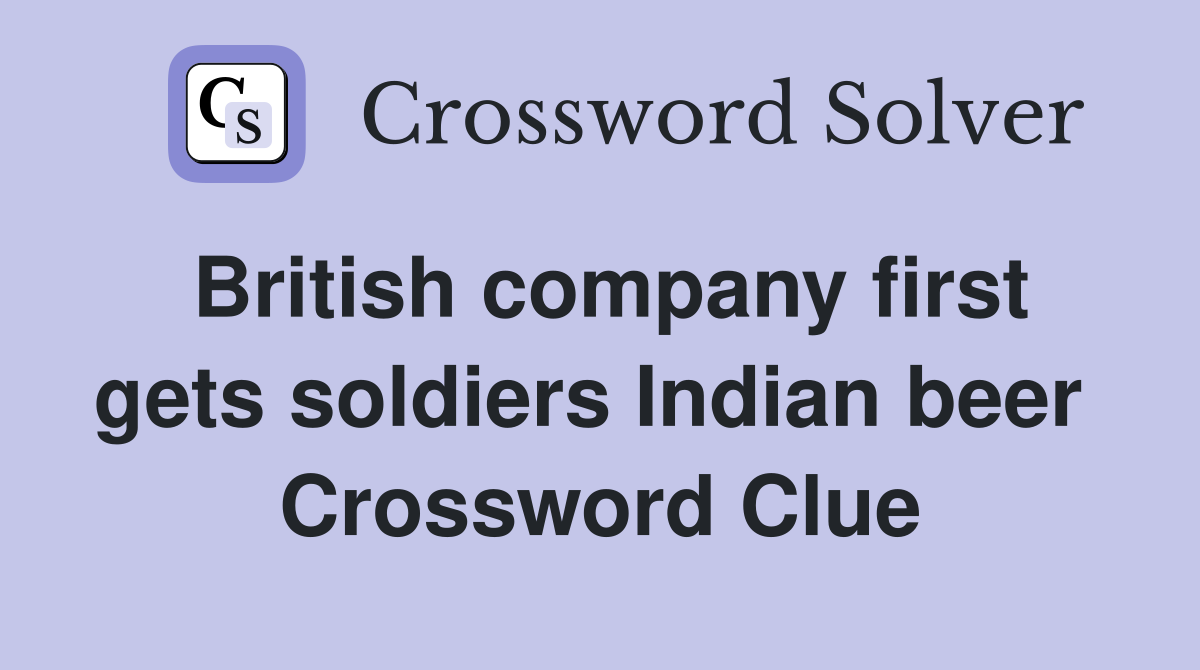 British company first gets soldiers Indian beer  Crossword Clue