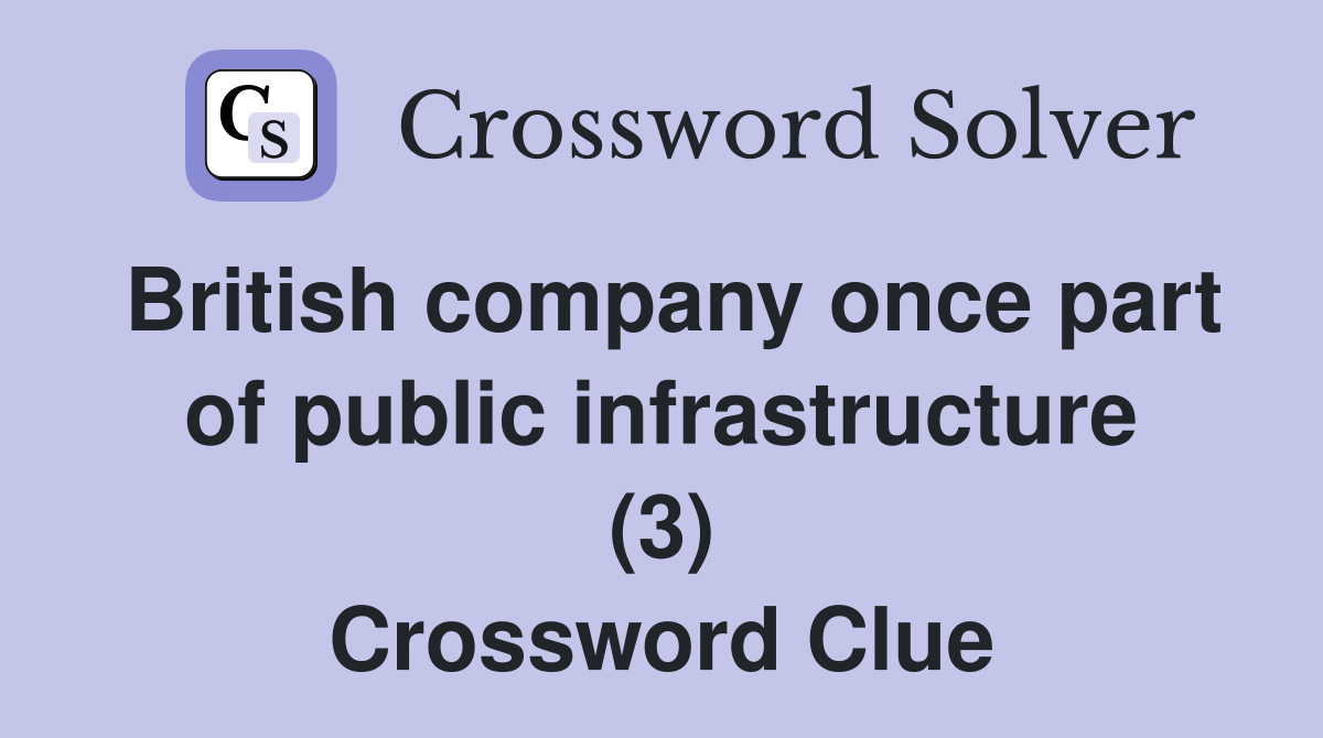 British company once part of public infrastructure (3) Crossword Clue