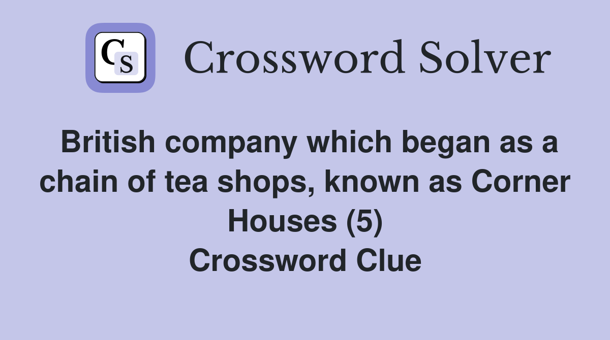 British company which began as a chain of tea shops, known as Corner Houses (5) Crossword Clue