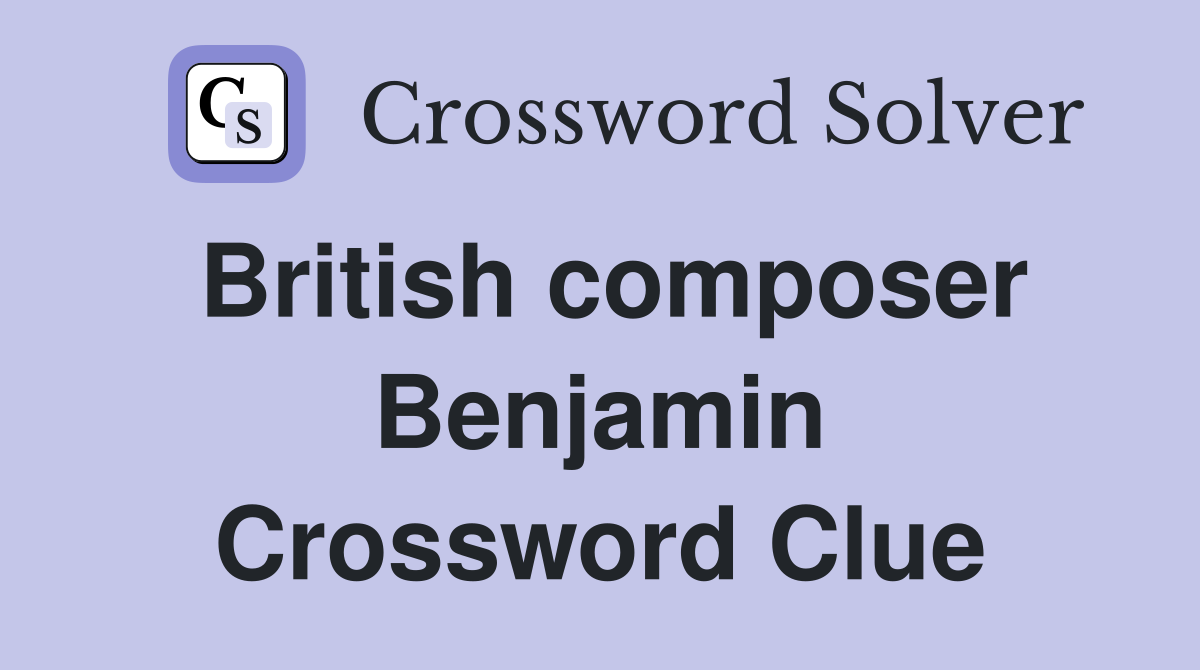 British composer Benjamin Crossword Clue