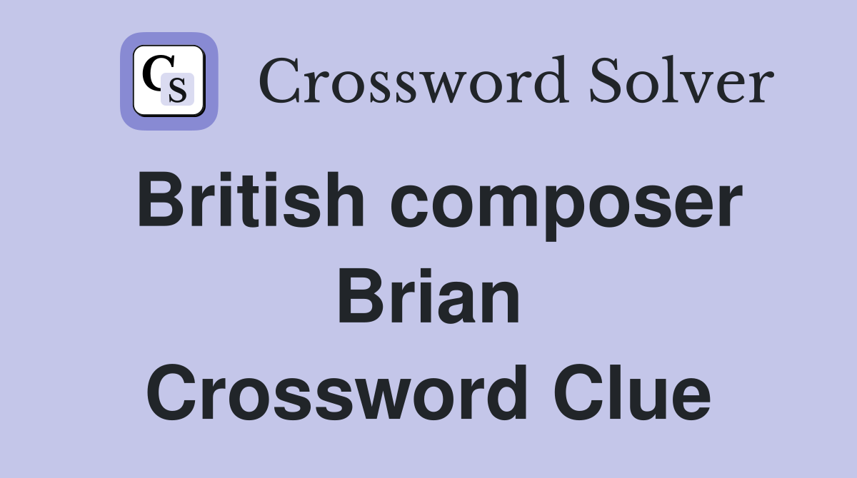 British composer Brian Crossword Clue