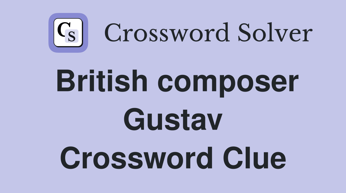 British composer Gustav Crossword Clue