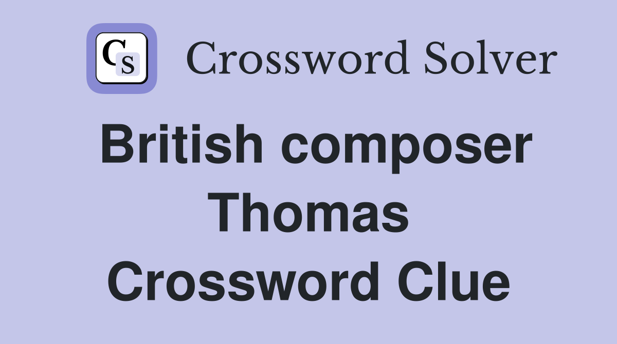 British composer Thomas Crossword Clue