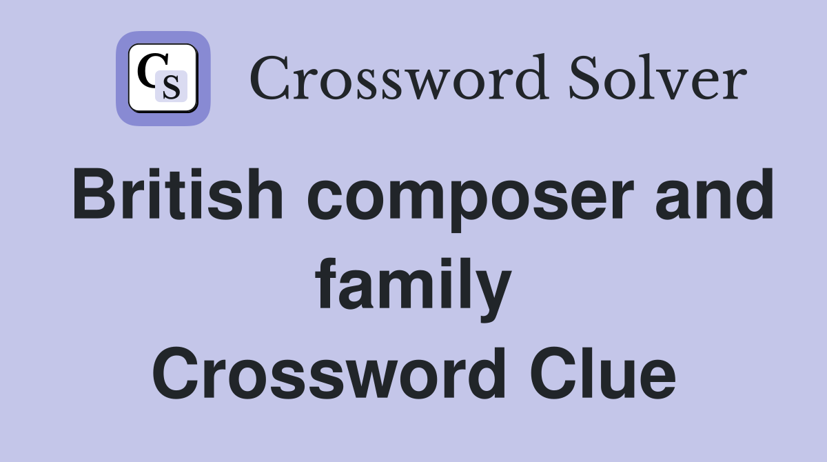 British composer and family Crossword Clue