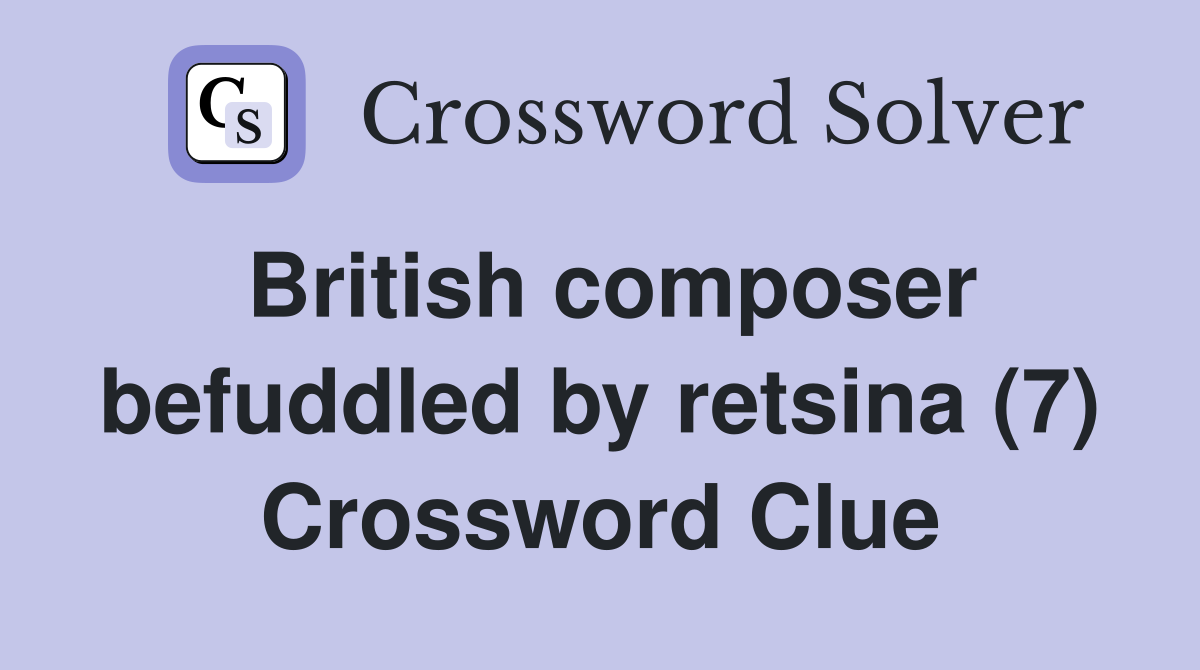 British composer befuddled by retsina (7) Crossword Clue