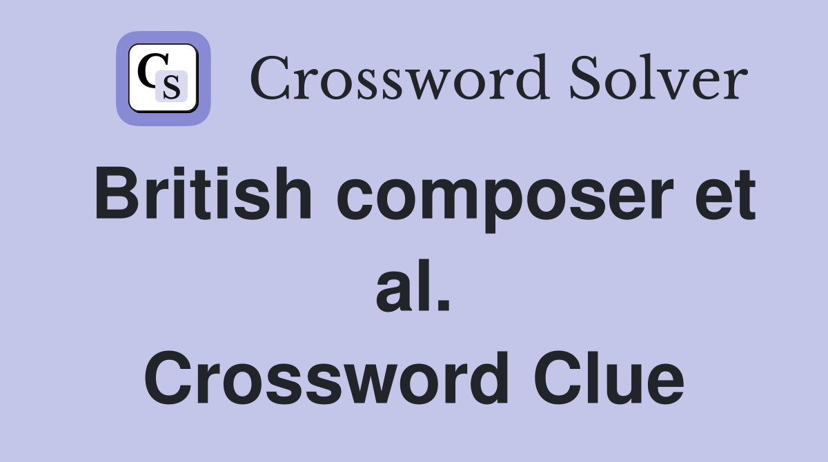 British composer et al. Crossword Clue