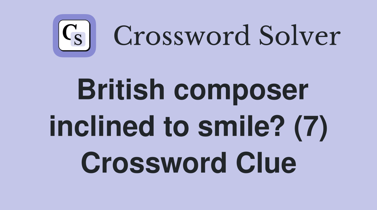 British composer inclined to smile? (7) Crossword Clue