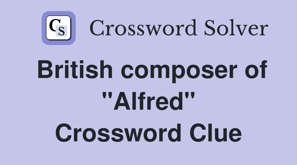 British composer of "Alfred" Crossword Clue