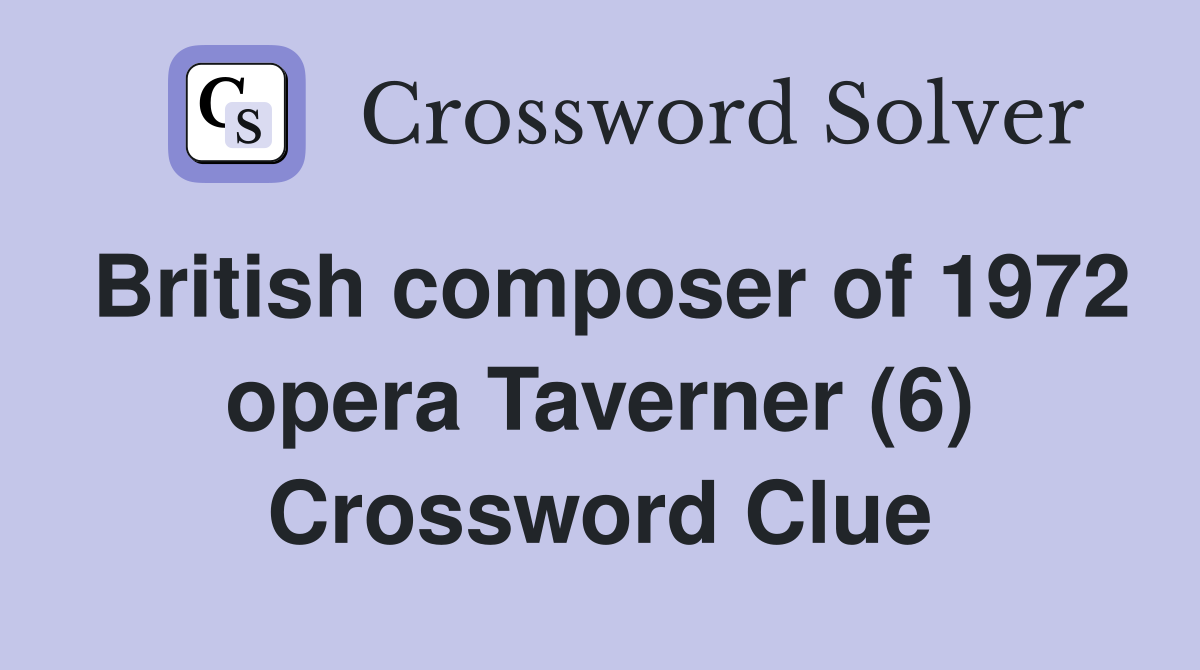 British composer of 1972 opera Taverner (6) Crossword Clue
