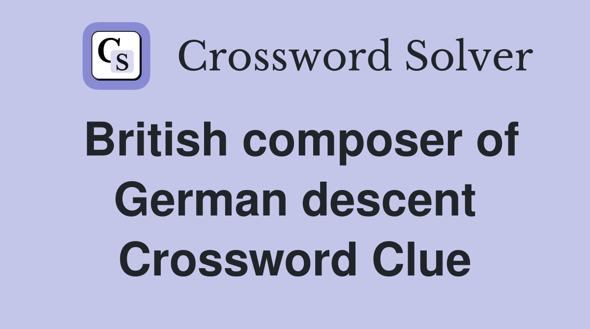 British composer of German descent Crossword Clue