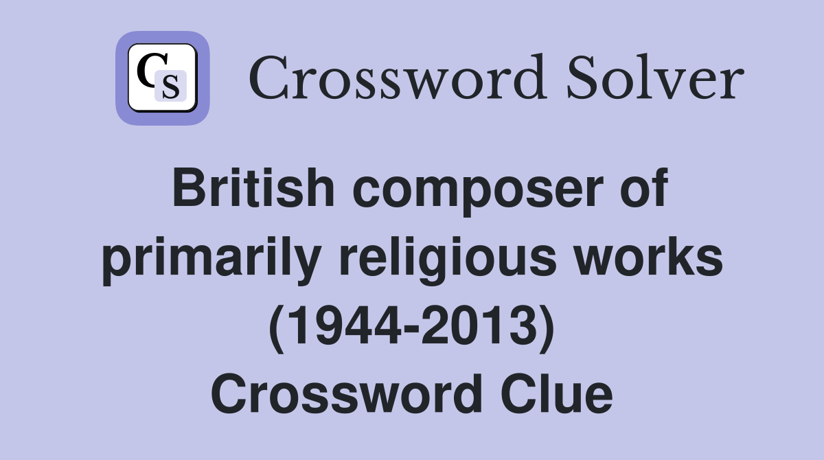 British composer of primarily religious works (1944-2013) Crossword Clue