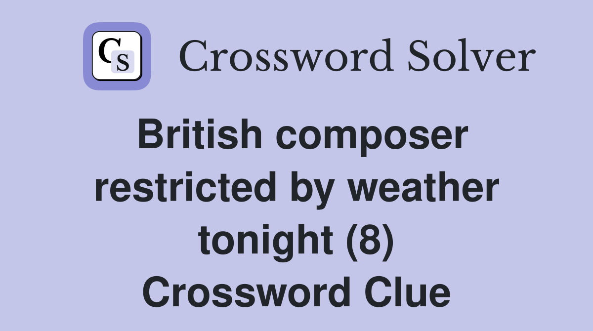 British composer restricted by weather tonight (8) Crossword Clue