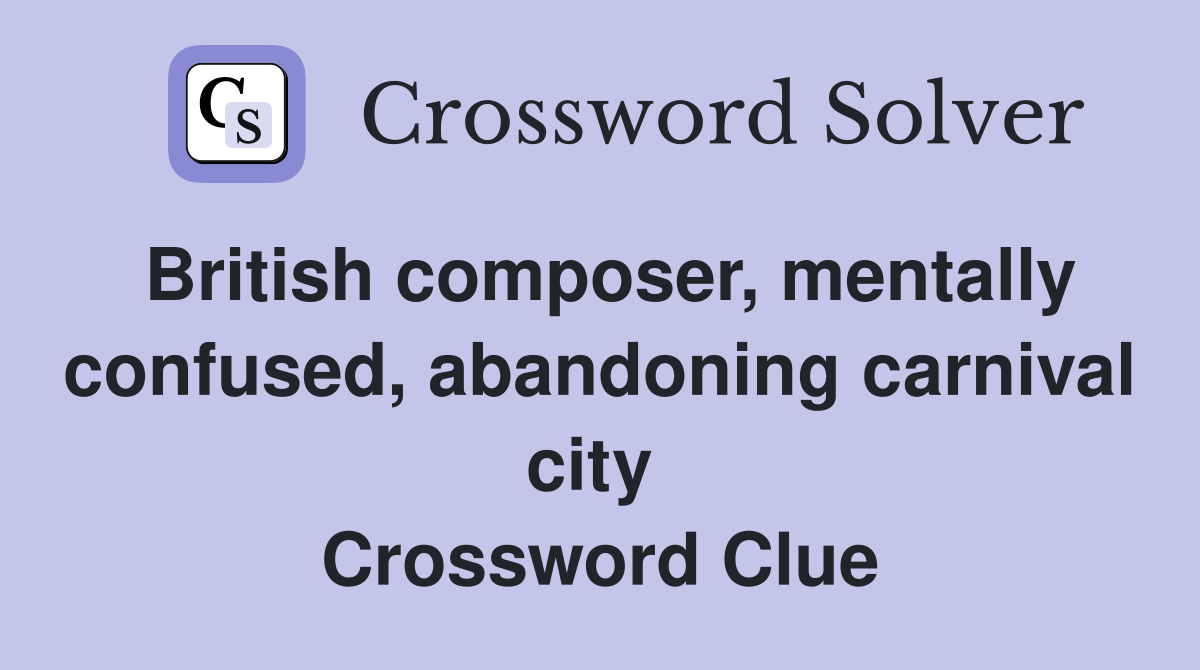 British composer, mentally confused, abandoning carnival city  Crossword Clue