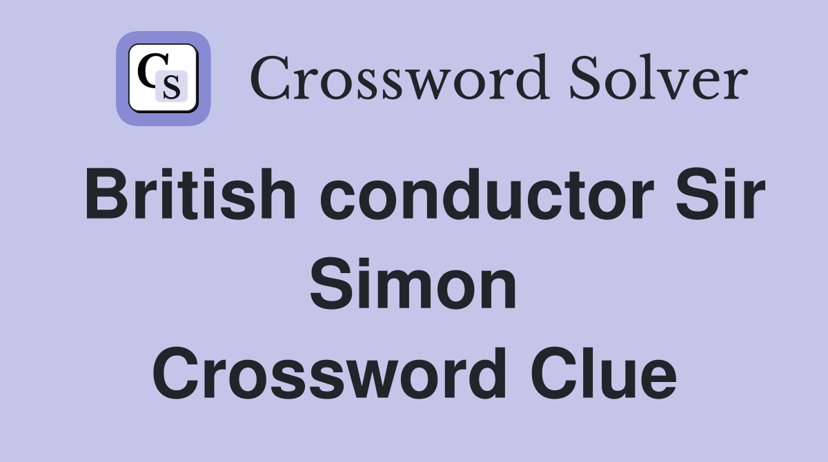 British conductor Sir Simon Crossword Clue