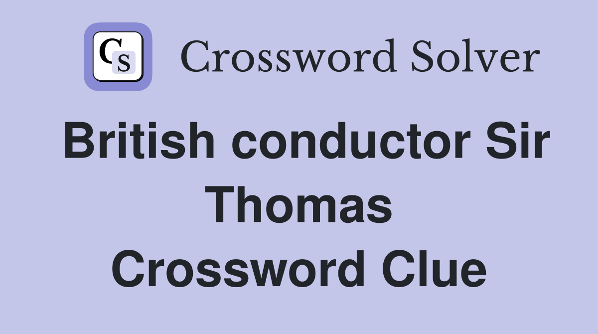 British conductor Sir Thomas Crossword Clue