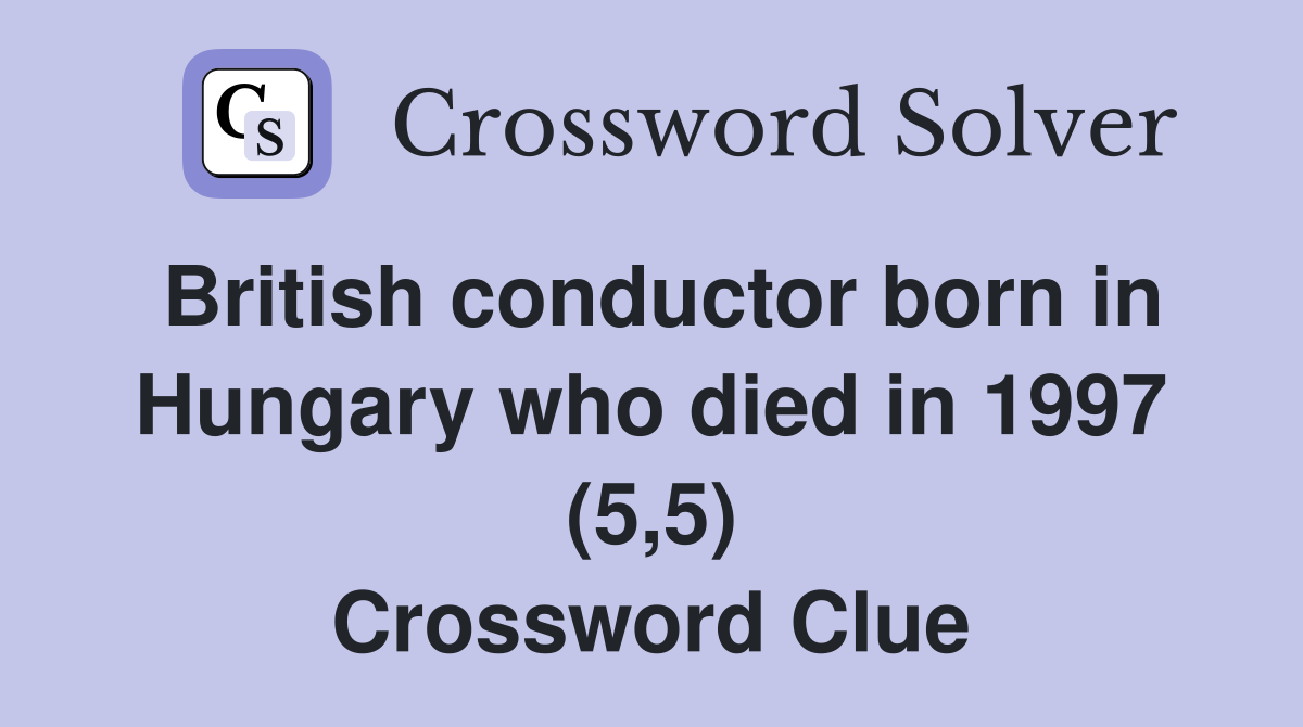 British conductor born in Hungary who died in 1997 (5,5) Crossword Clue