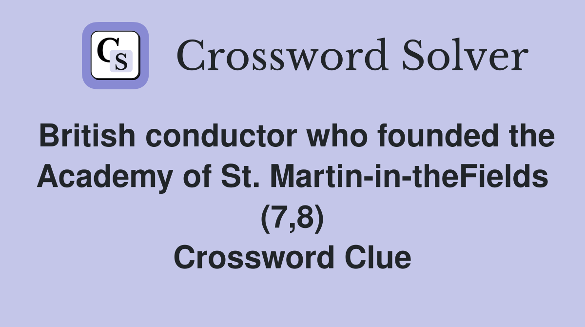 British conductor who founded the Academy of St. Martin-in-theFields (7,8) Crossword Clue