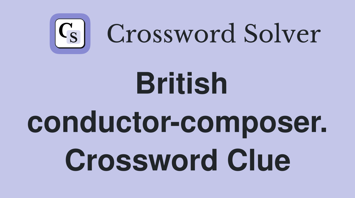 British conductor-composer. Crossword Clue