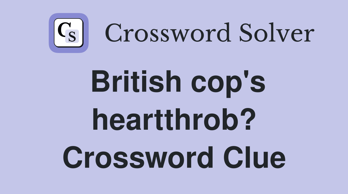 British cop's heartthrob? Crossword Clue