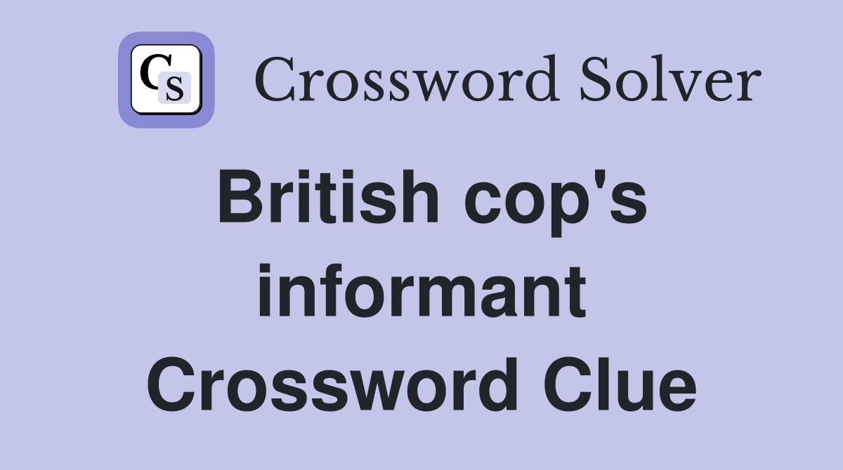 British cop's informant Crossword Clue