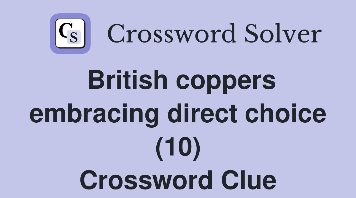 British coppers embracing direct choice (10) Crossword Clue