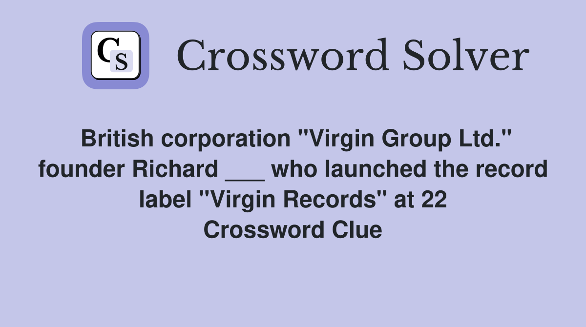 British corporation "Virgin Group Ltd." founder Richard ___ who launched the record label "Virgin Records" at 22 Crossword Clue