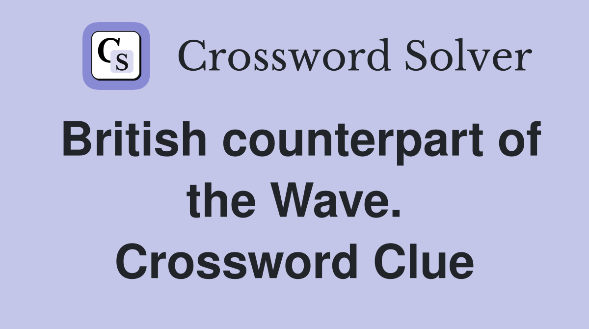 British counterpart of the Wave. Crossword Clue
