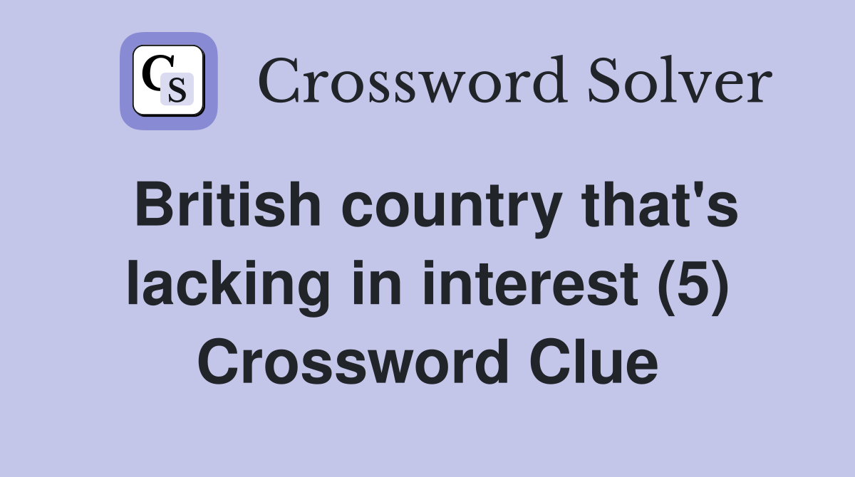 British country that's lacking in interest (5) Crossword Clue
