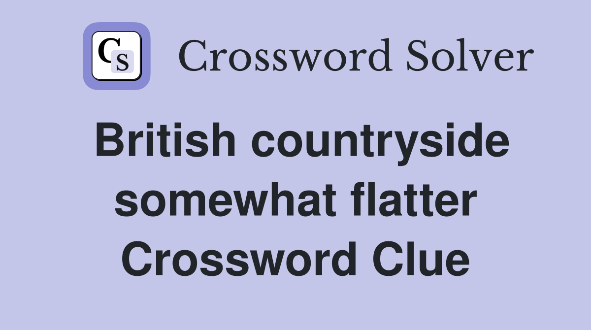 British countryside somewhat flatter Crossword Clue