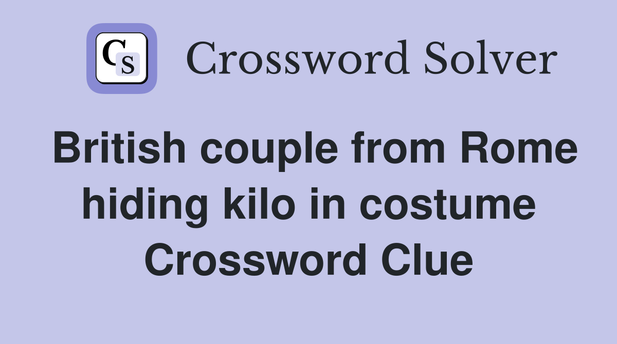 British couple from Rome hiding kilo in costume Crossword Clue