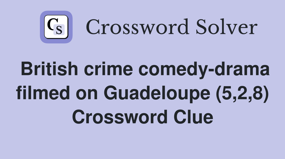 British crime comedy-drama filmed on Guadeloupe (5,2,8) Crossword Clue
