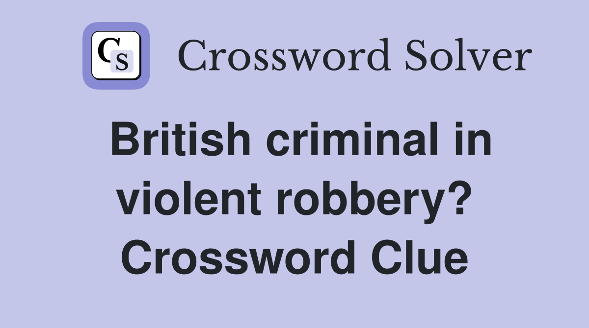 British criminal in violent robbery? Crossword Clue