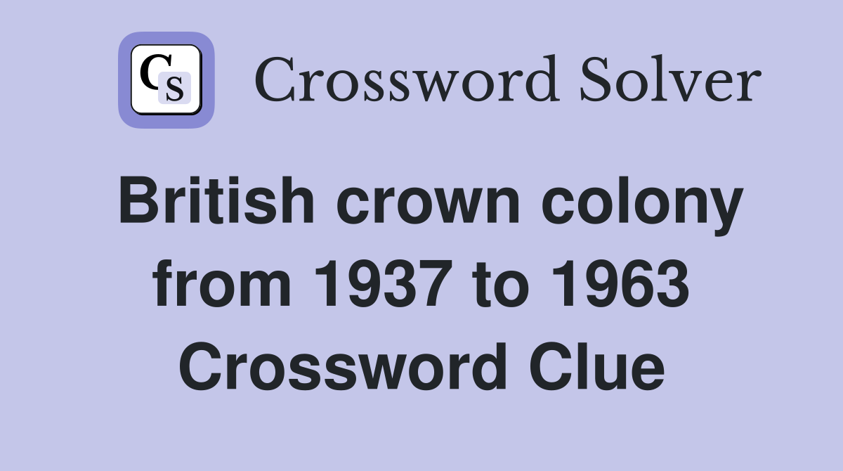 British crown colony from 1937 to 1963 Crossword Clue