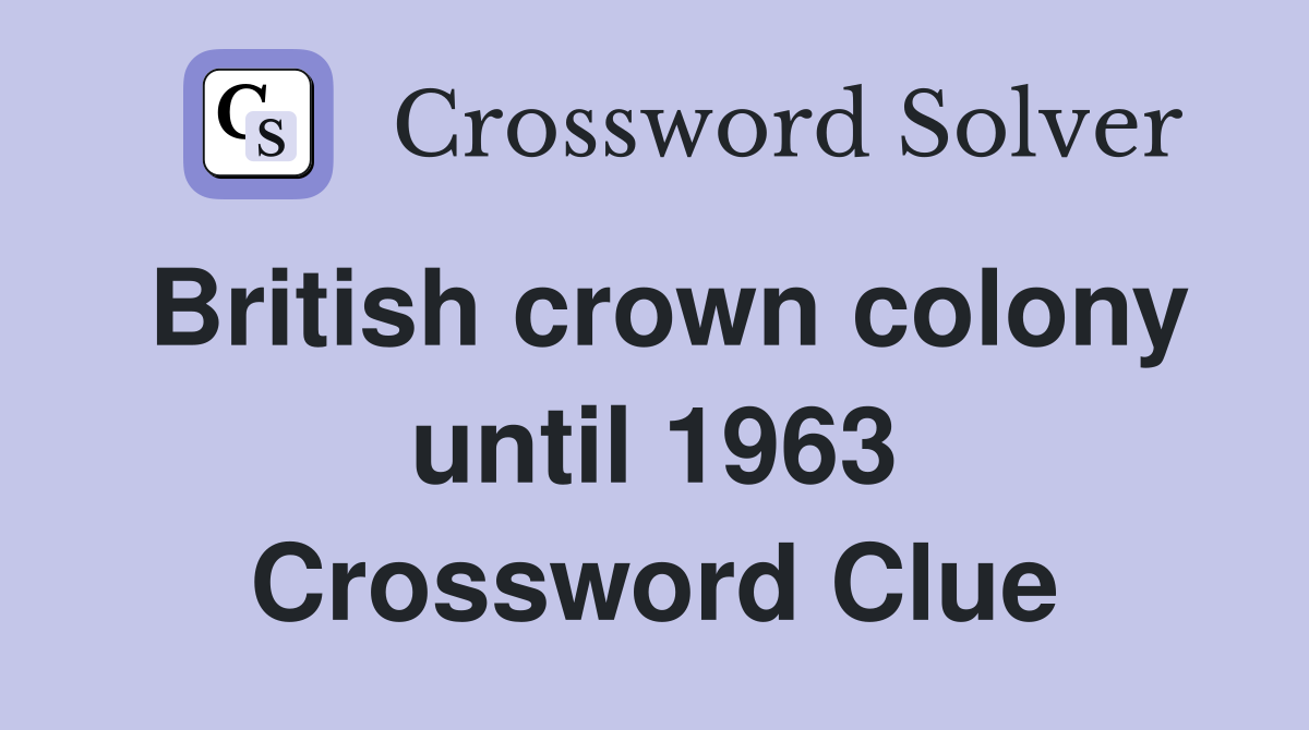 British crown colony until 1963 Crossword Clue