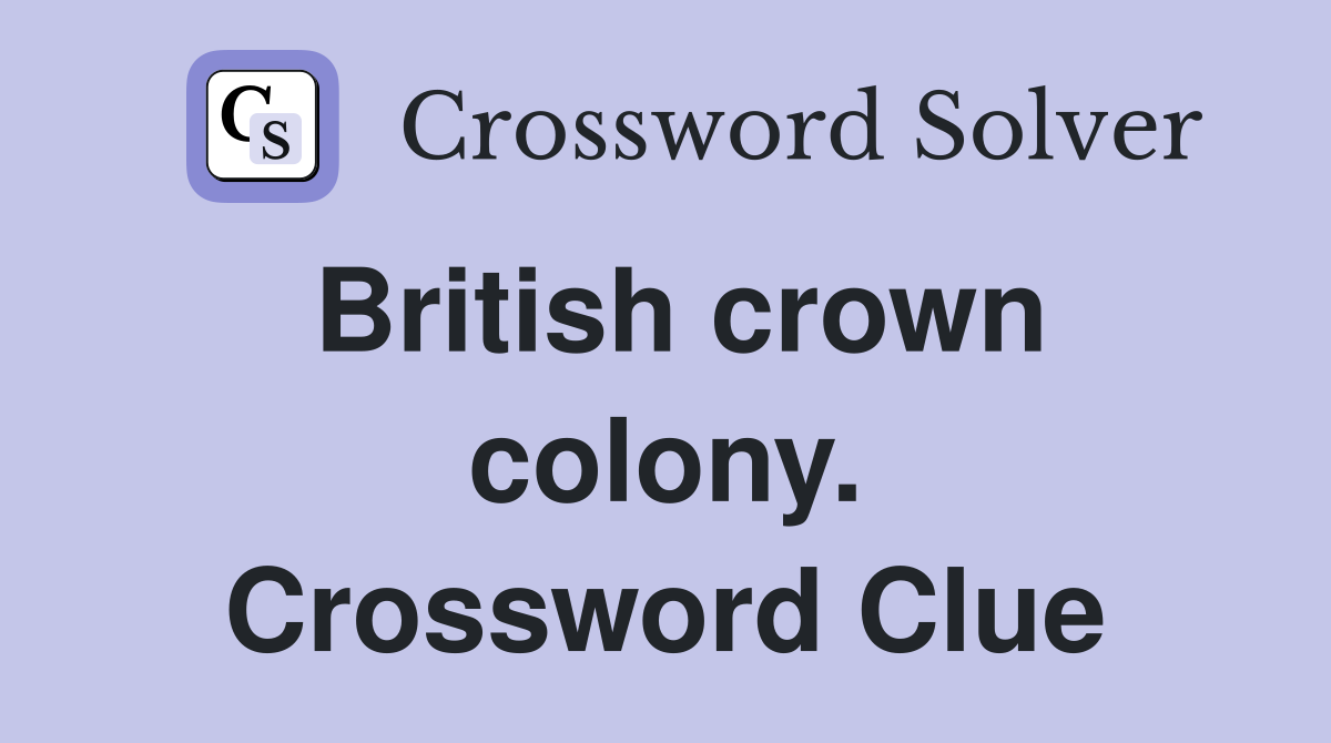 British crown colony. Crossword Clue