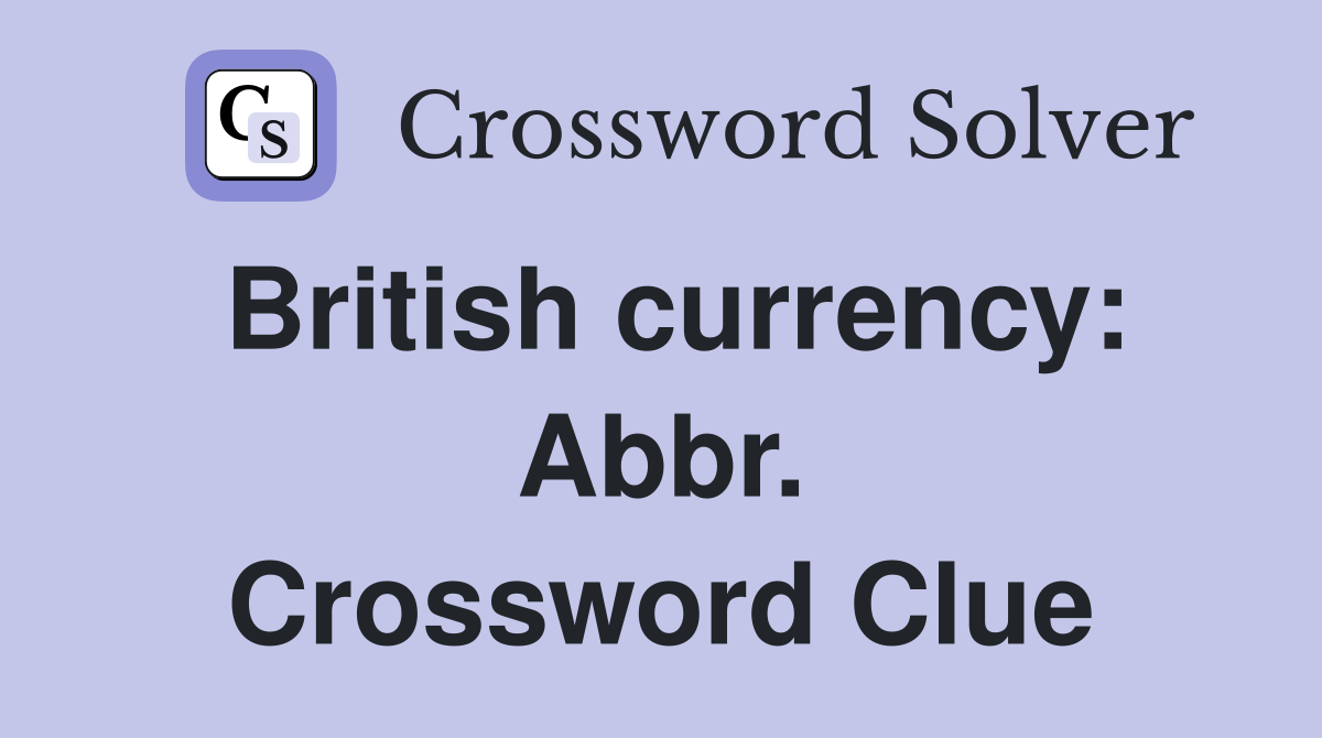 British currency: Abbr. Crossword Clue