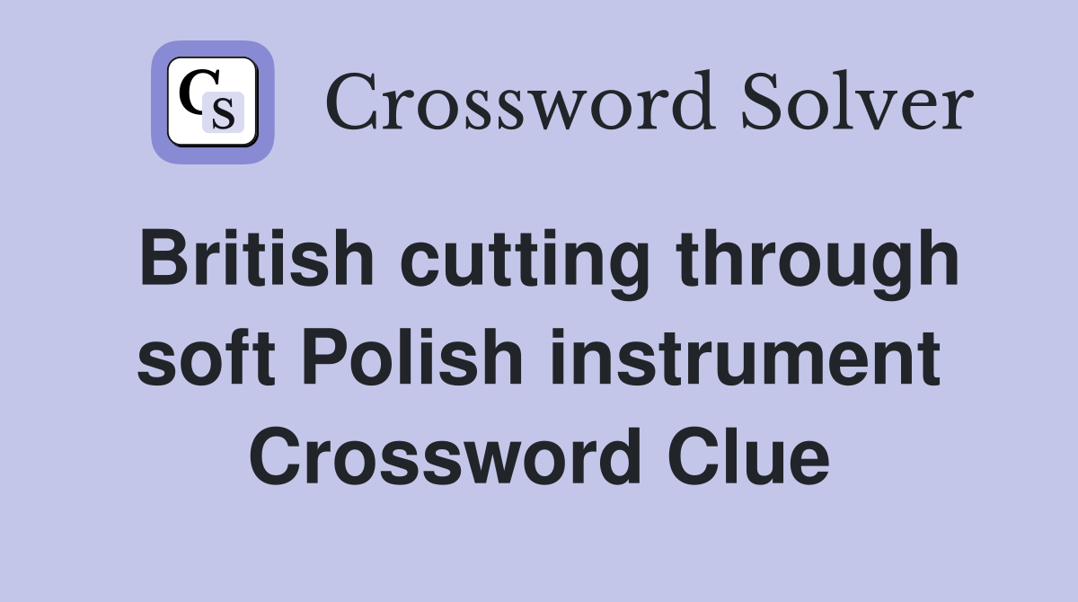 British cutting through soft Polish instrument Crossword Clue