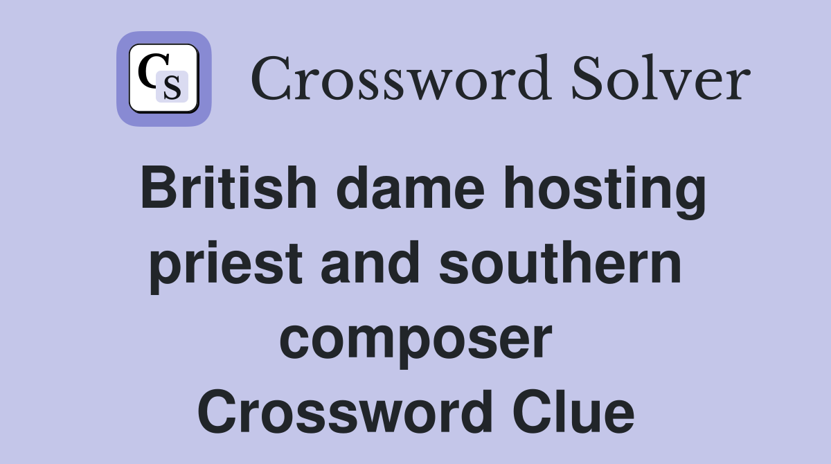 British dame hosting priest and southern composer Crossword Clue
