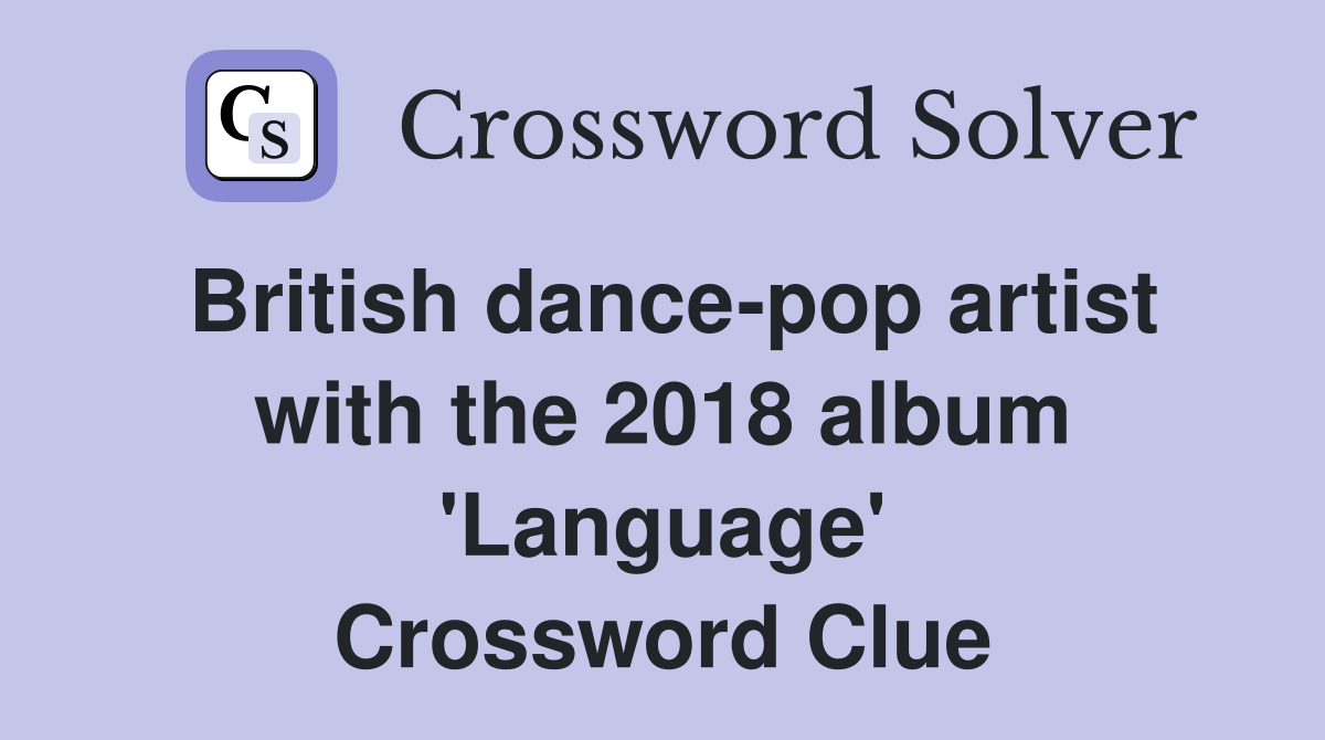 British dance-pop artist with the 2018 album 'Language' Crossword Clue