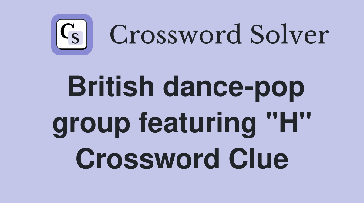 British dance-pop group featuring "H" Crossword Clue