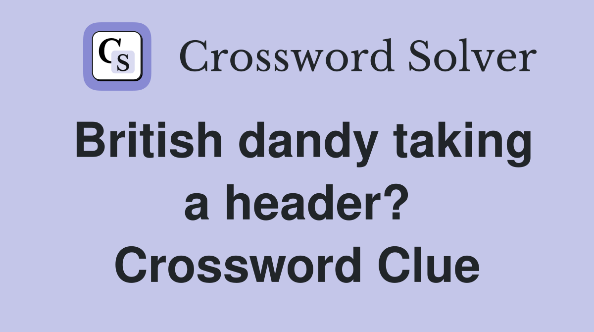 British dandy taking a header? Crossword Clue