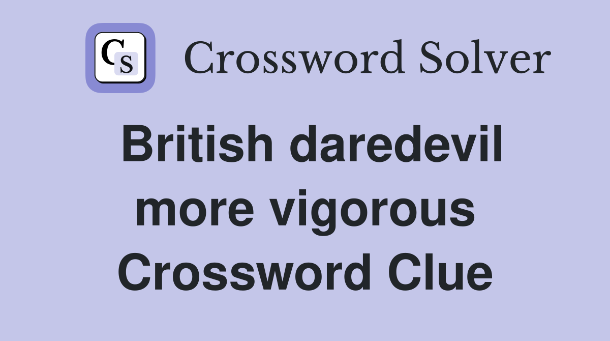 British daredevil more vigorous Crossword Clue