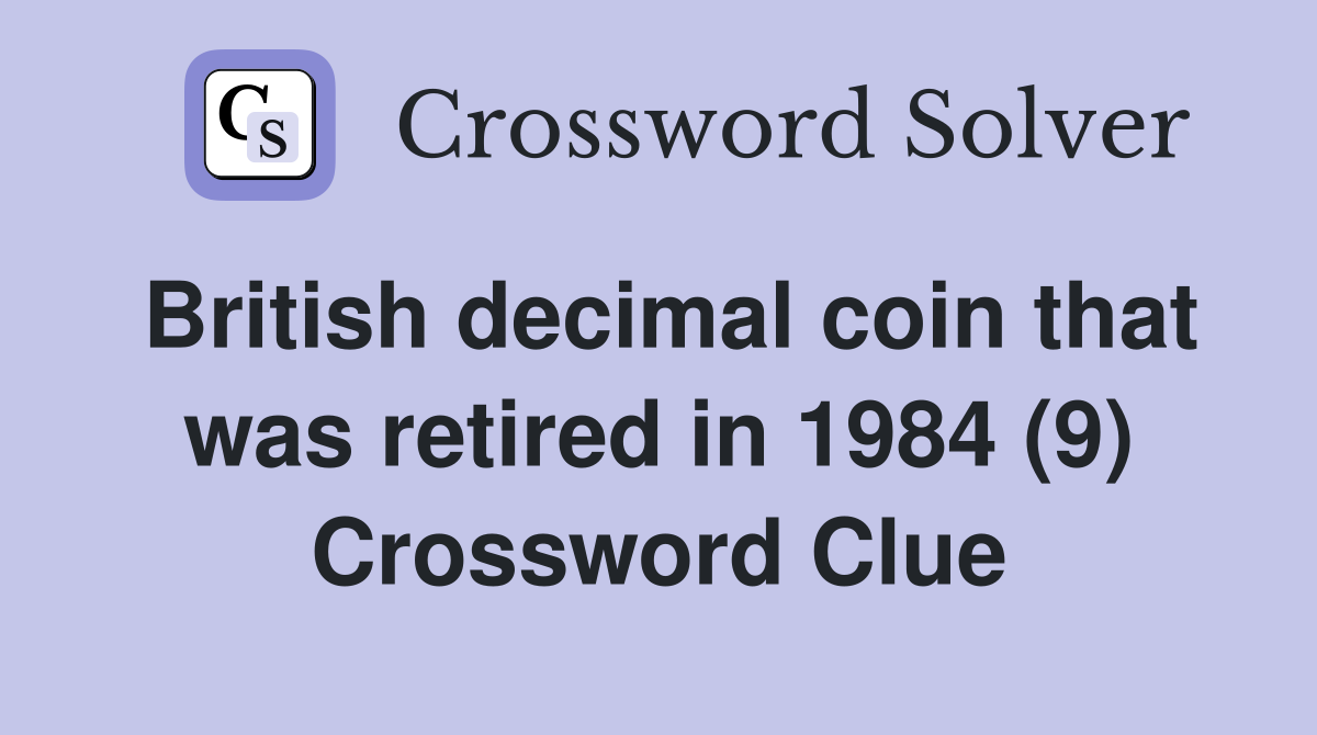 British decimal coin that was retired in 1984 (9) Crossword Clue