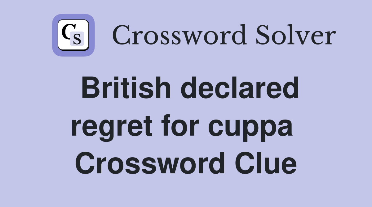 British declared regret for cuppa  Crossword Clue