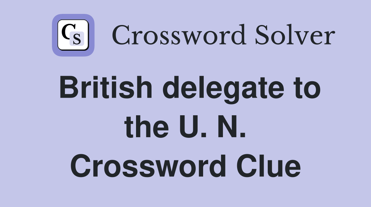 British delegate to the U. N. Crossword Clue
