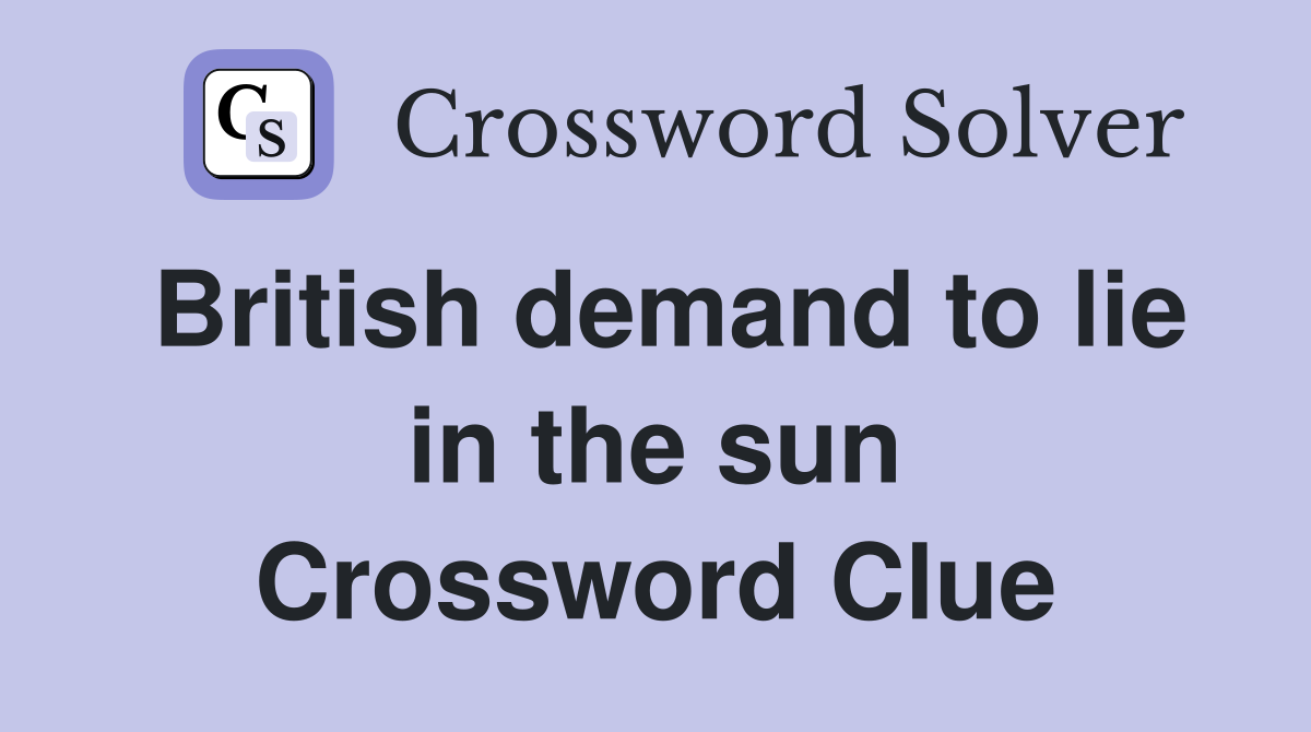 British demand to lie in the sun Crossword Clue