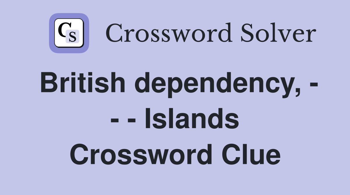 British dependency, - - - Islands Crossword Clue