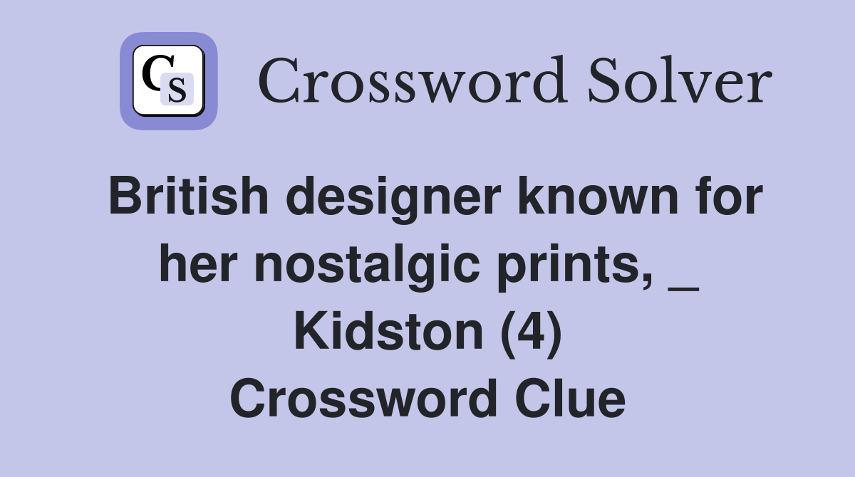 British designer known for her nostalgic prints, _ Kidston (4) Crossword Clue